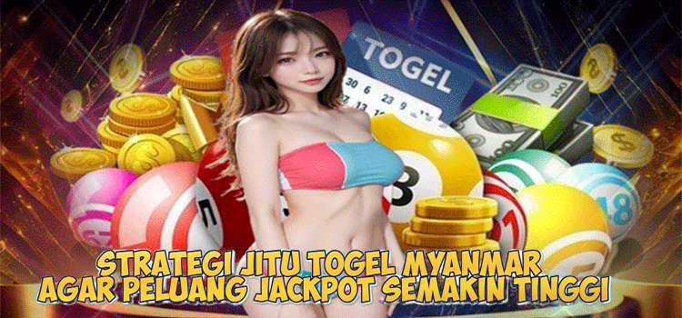 Strategi Jitu Togel Myanmar Agar Peluang Jackpot Semakin Tinggi